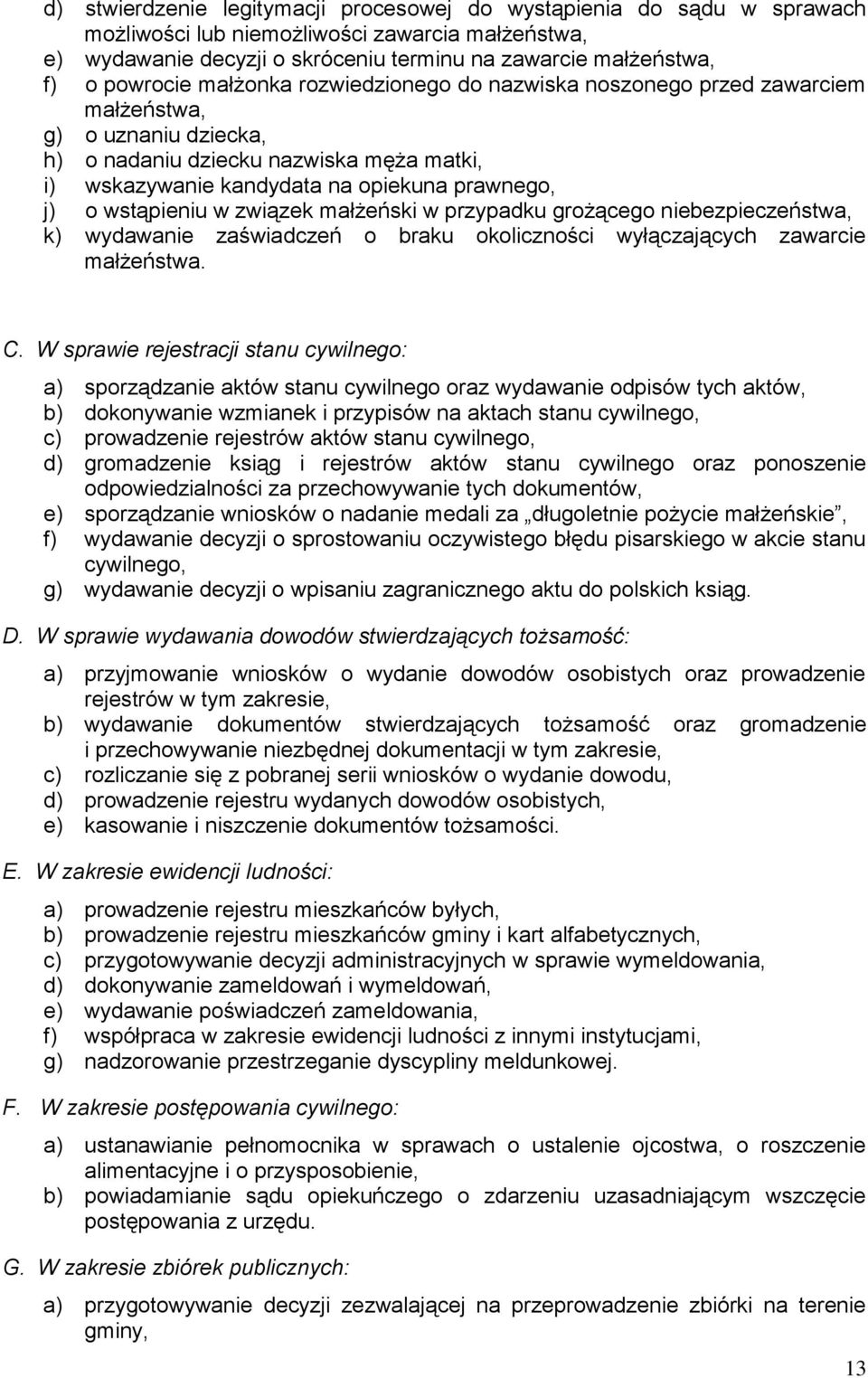 wstąpieniu w związek małżeński w przypadku grożącego niebezpieczeństwa, k) wydawanie zaświadczeń o braku okoliczności wyłączających zawarcie małżeństwa. C.