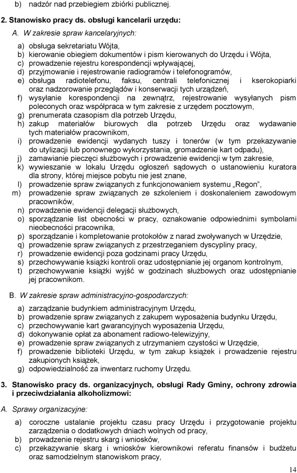 przyjmowanie i rejestrowanie radiogramów i telefonogramów, e) obsługa radiotelefonu, faksu, centrali telefonicznej i kserokopiarki oraz nadzorowanie przeglądów i konserwacji tych urządzeń, f)