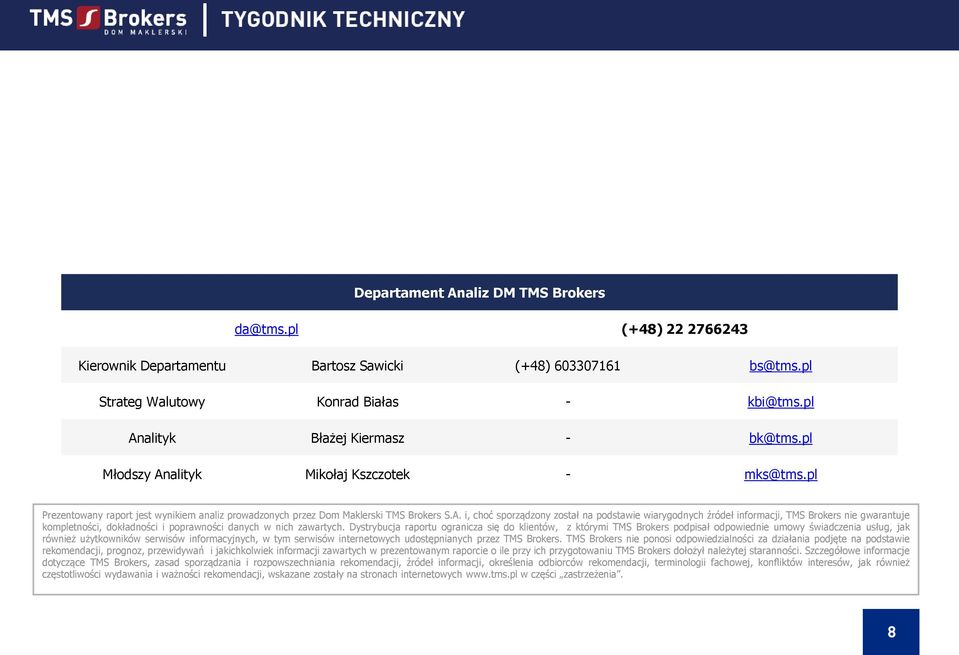 Dystrybucja raportu ogranicza się do klientów, z którymi TMS Brokers podpisał odpowiednie umowy świadczenia usług, jak również użytkowników serwisów informacyjnych, w tym serwisów internetowych