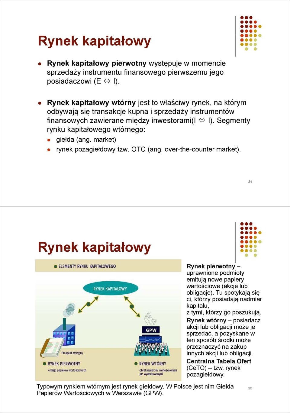 Segmenty rynku kapitałowego wtórnego: giełda (ang. market) rynek pozagiełdowy tzw. OTC (ang. over-the-counter market).