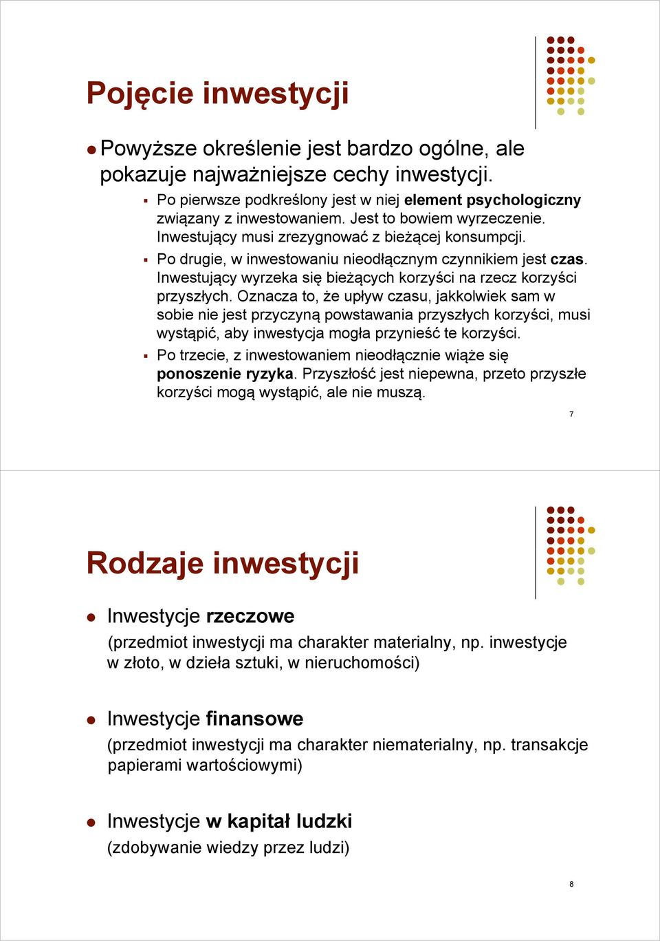 Inwestujący wyrzeka się bieżących korzyści na rzecz korzyści przyszłych.