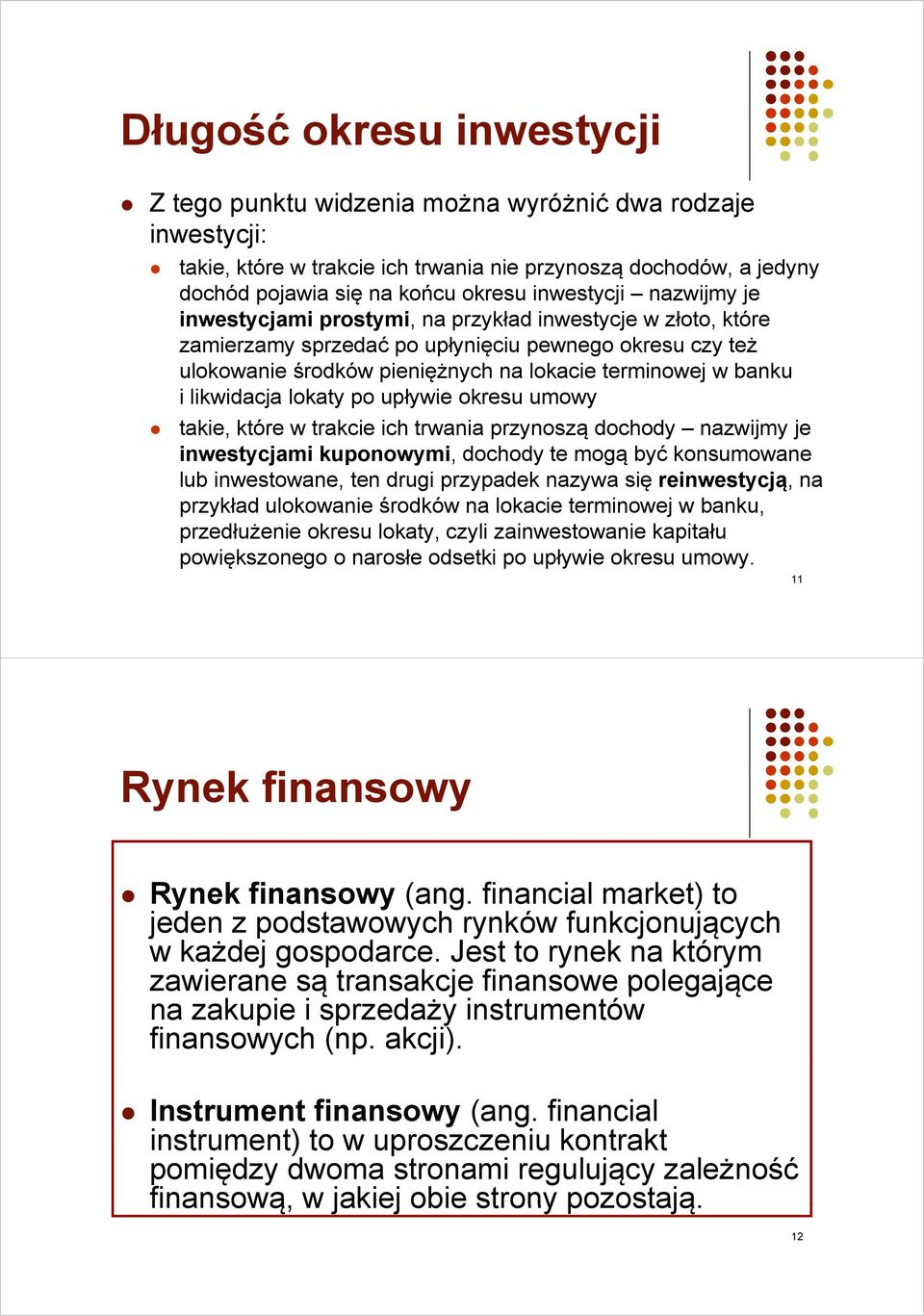 banku i likwidacja lokaty po upływie okresu umowy takie, które w trakcie ich trwania przynoszą dochody nazwijmy je inwestycjami kuponowymi, dochody te mogą być konsumowane lub inwestowane, ten drugi