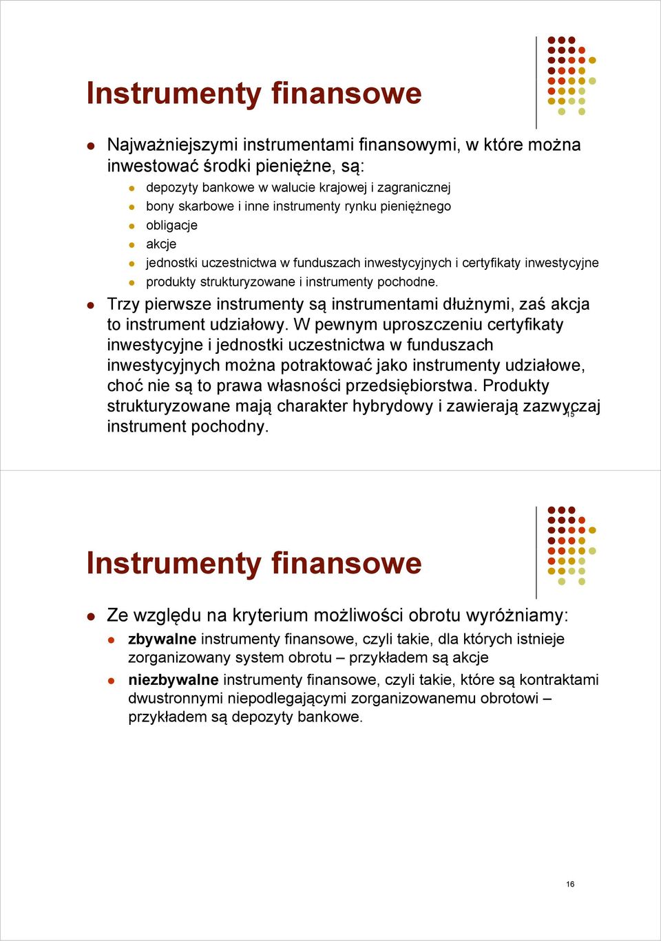 Trzy pierwsze instrumenty są instrumentami dłużnymi, zaś akcja to instrument udziałowy.