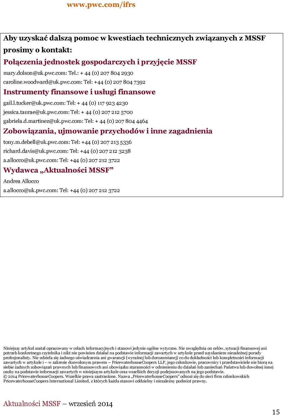 d.martinez@uk.pwc.com: Tel: + 44 (0) 207 804 4464 Zobowiązania, ujmowanie przychodów i inne zagadnienia tony.m.debell@uk.pwc.com: Tel: +44 (0) 207 213 5336 richard.davis@uk.pwc.com: Tel: +44 (0) 207 212 3238 a.