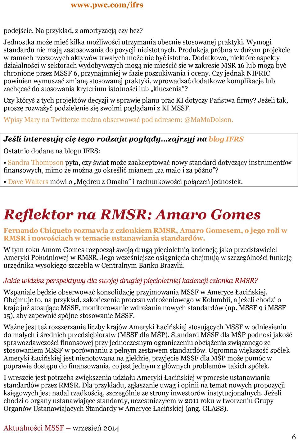 Dodatkowo, niektóre aspekty działalności w sektorach wydobywczych mogą nie mieścić się w zakresie MSR 16 lub mogą być chronione przez MSSF 6, przynajmniej w fazie poszukiwania i oceny.