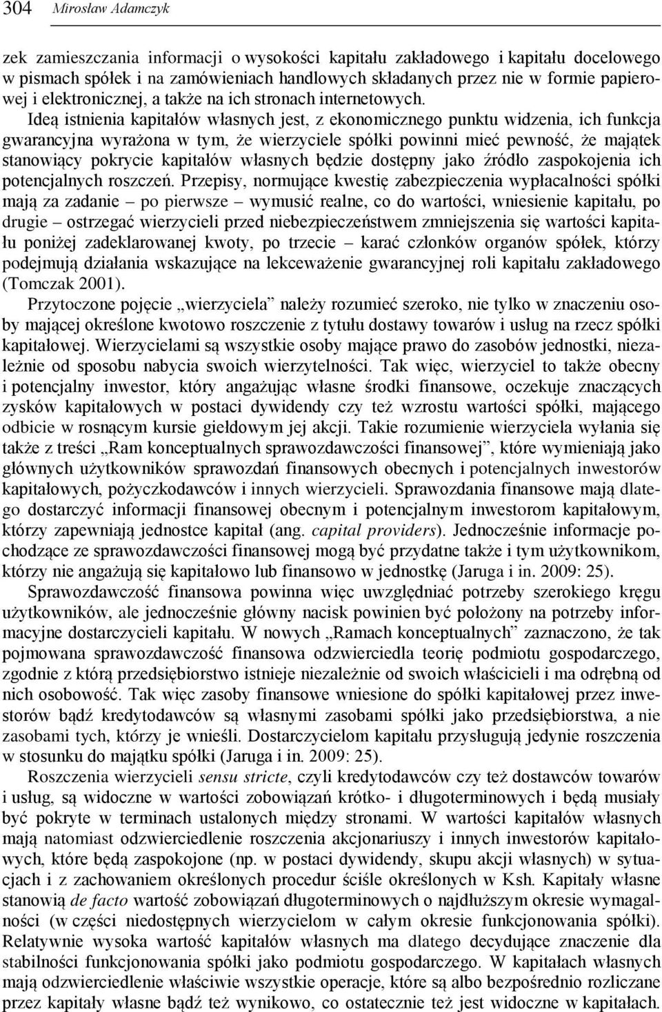 Ideą istnienia kapitałów własnych jest, z ekonomicznego punktu widzenia, ich funkcja gwarancyjna wyrażona w tym, że wierzyciele spółki powinni mieć pewność, że majątek stanowiący pokrycie kapitałów