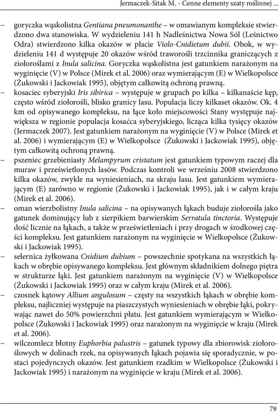 Obok, w wydzieleniu 141 d występuje 20 okazów wśród traworośli trzcinnika graniczących z ziołoroślami z Inula salicina.