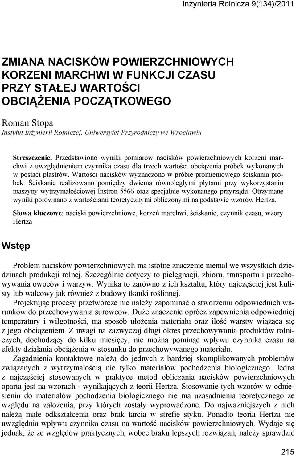 Przedstawiono wyniki pomiarów nacisków powierzchniowych korzeni marchwi z uwzględnieniem czynnika czasu dla trzech wartości obciążenia próbek wykonanych w postaci plastrów.