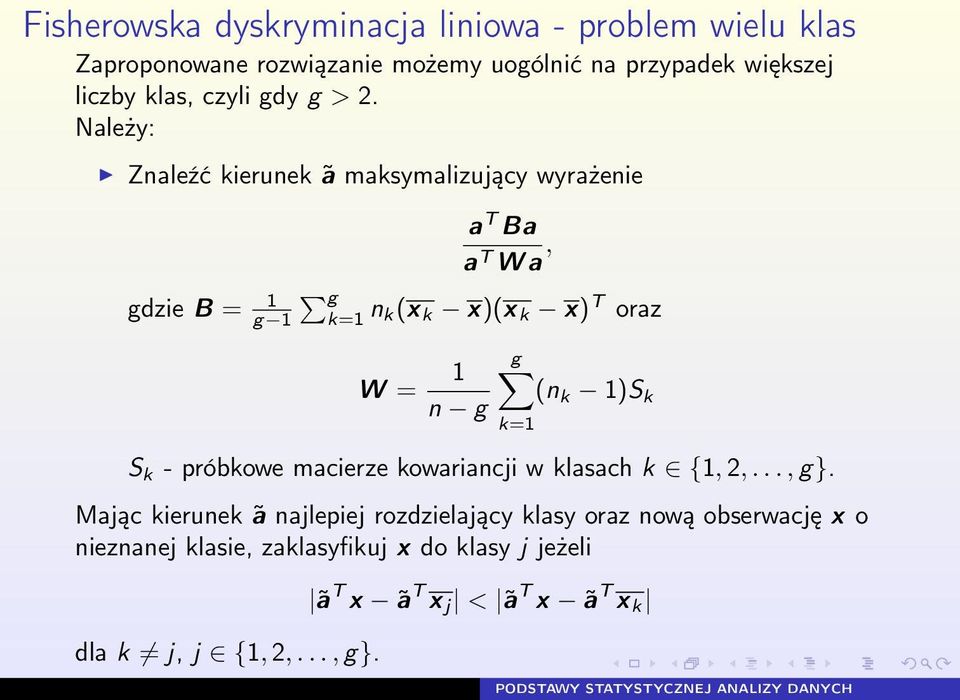 Należy: Znaleźć kierunek ã maksymalizujący wyrażenie a T Ba a T W a, gdzie B = 1 g 1 g k=1 n k(x k x)(x k x) T oraz W = 1 n g g (n k