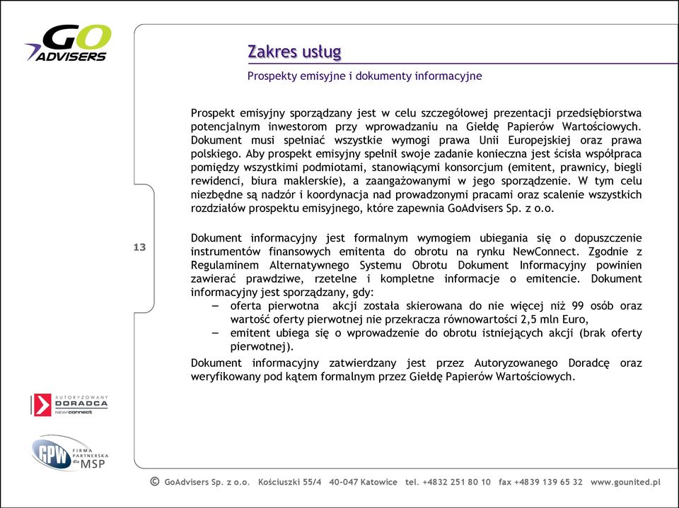 Aby prospekt emisyjny spełnił swoje zadanie konieczna jest ścisła współpraca pomiędzy wszystkimi podmiotami, stanowiącymi konsorcjum (emitent, prawnicy, biegli rewidenci, biura maklerskie), a