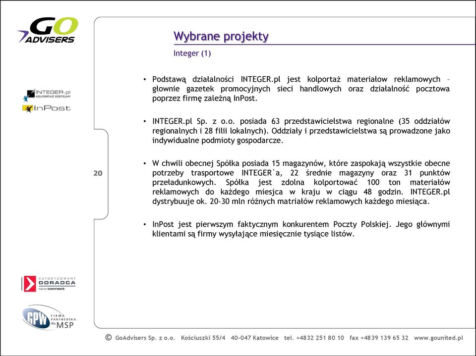 20 W chwili obecnej Spółka posiada 15 magazynów, które zaspokają wszystkie obecne potrzeby trasportowe INTEGER`a, 22 średnie magazyny oraz 31 punktów przeładunkowych.