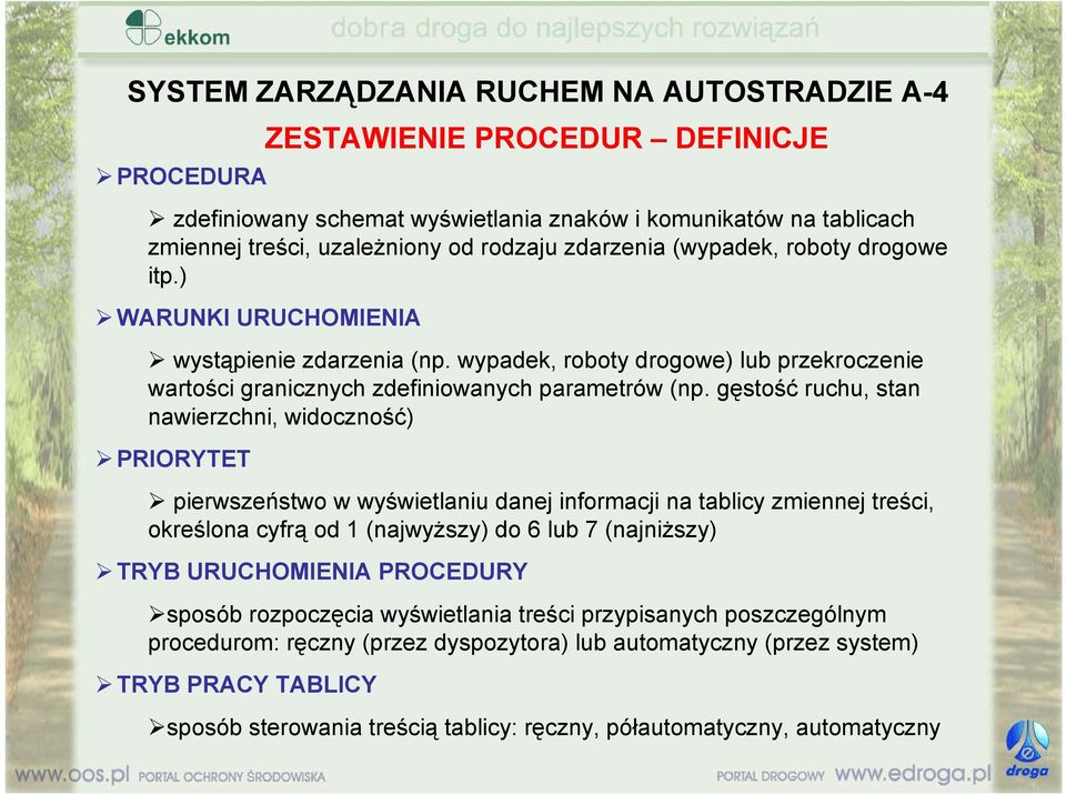 gęstość ruchu, stan nawierzchni, widoczność) PRIORYTET pierwszeństwo w wyświetlaniu danej informacji na tablicy zmiennej treści, określona cyfrą od 1 (najwyższy) do 6 lub 7 (najniższy) TRYB