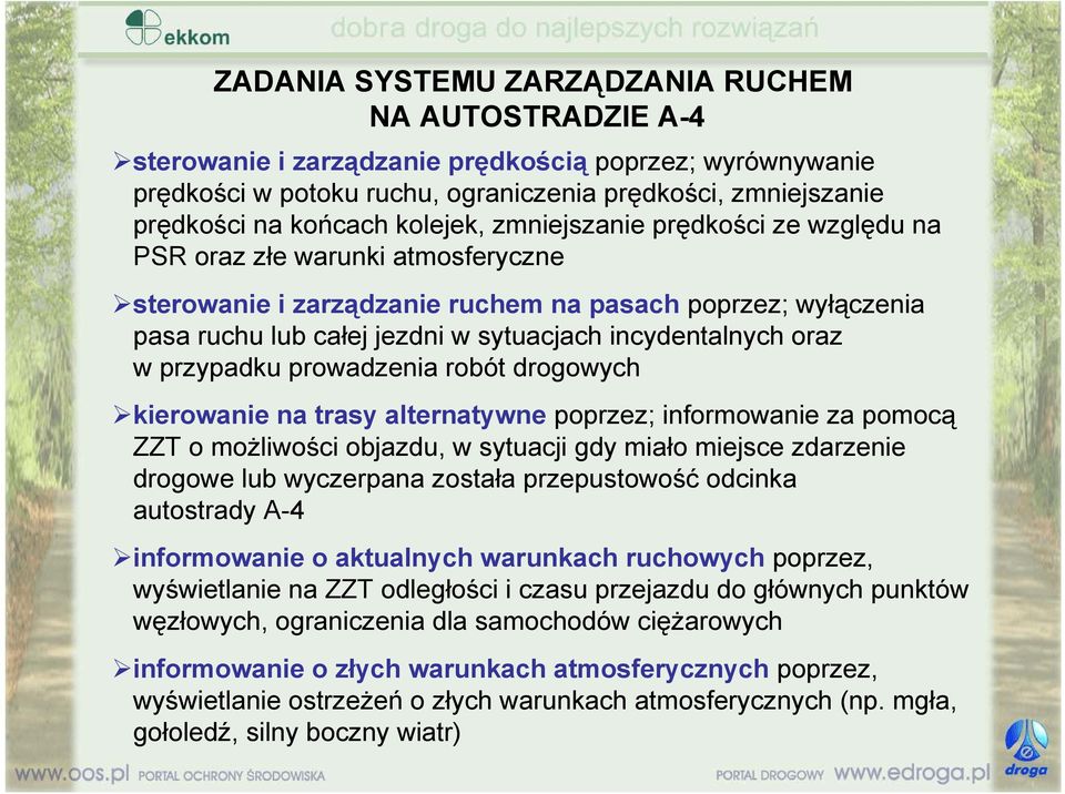 oraz w przypadku prowadzenia robót drogowych kierowanie na trasy alternatywne poprzez; informowanie za pomocą ZZT o możliwości objazdu, w sytuacji gdy miało miejsce zdarzenie drogowe lub wyczerpana