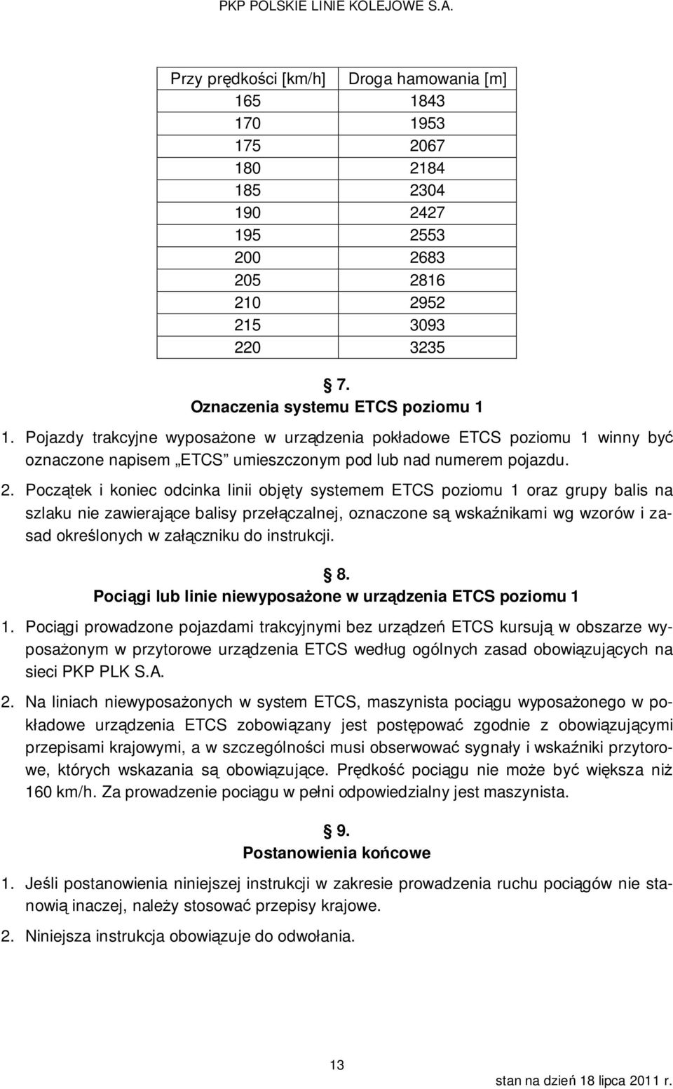 Początek i koniec odcinka linii objęty systemem ETCS poziomu 1 oraz grupy balis na szlaku nie zawierające balisy przełączalnej, oznaczone są wskaźnikami wg wzorów i zasad określonych w załączniku do