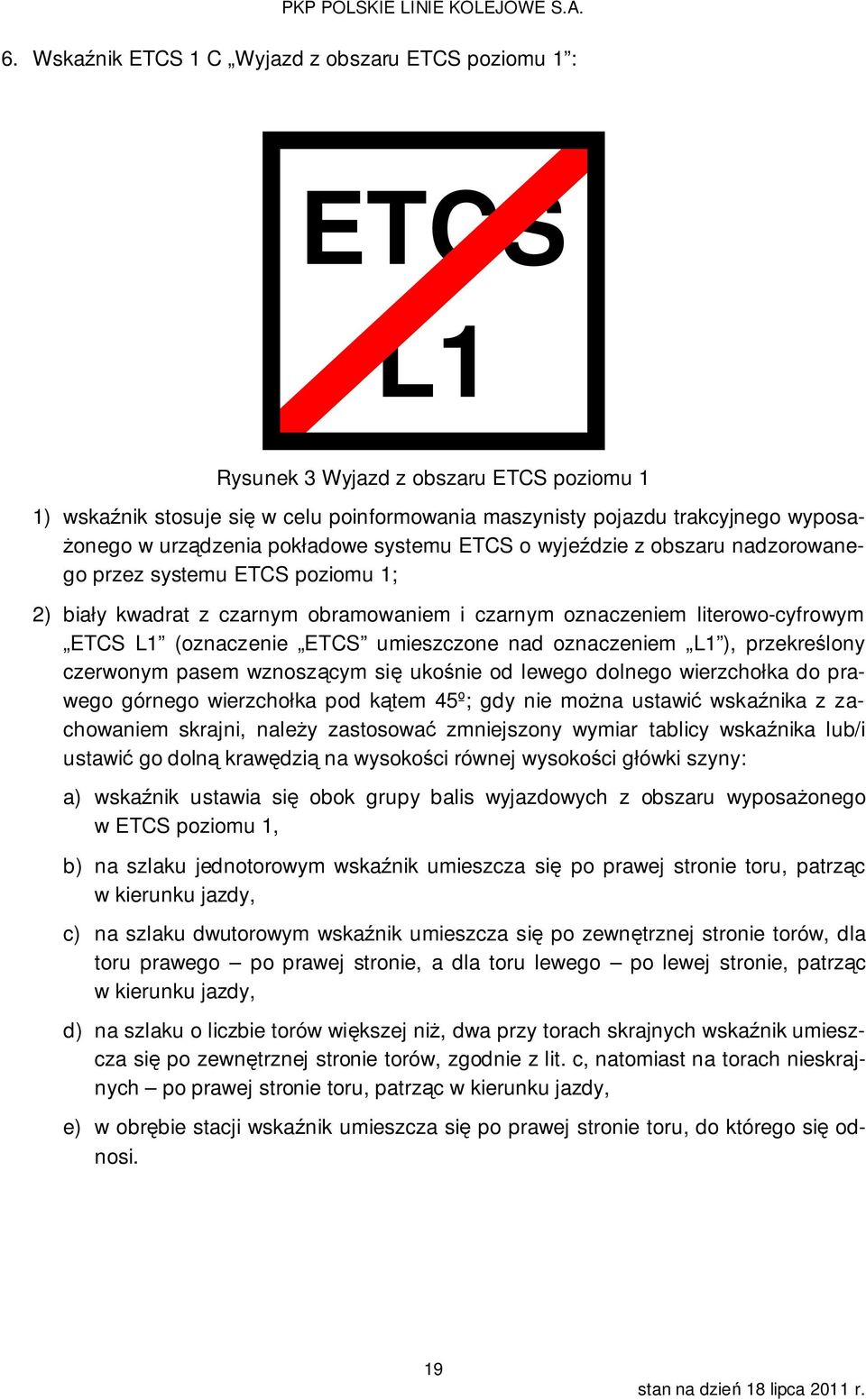 ETCS umieszczone nad oznaczeniem L1 ), przekreślony czerwonym pasem wznoszącym się ukośnie od lewego dolnego wierzchołka do prawego górnego wierzchołka pod kątem 45º; gdy nie można ustawić wskaźnika