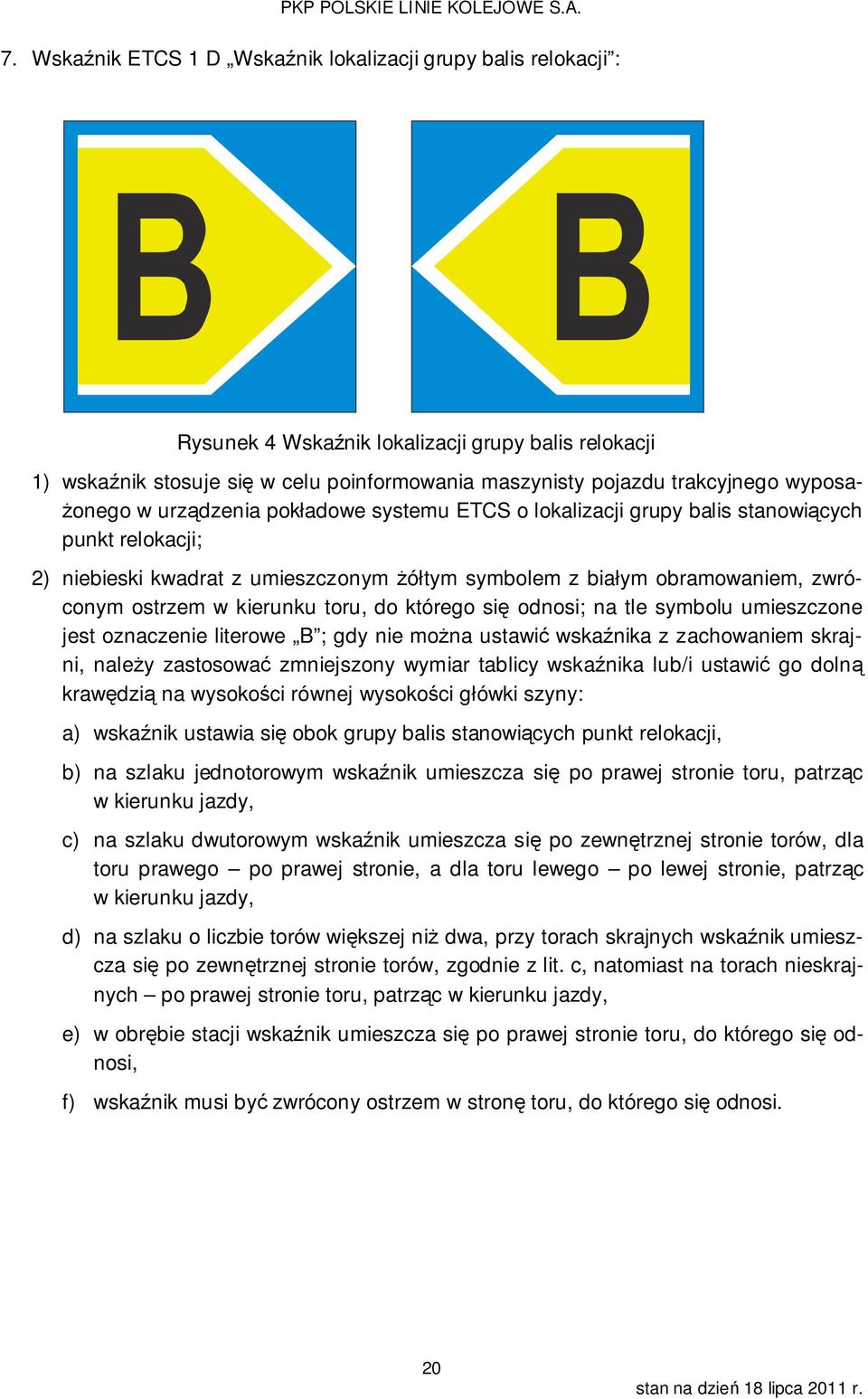 kierunku toru, do którego się odnosi; na tle symbolu umieszczone jest oznaczenie literowe B ; gdy nie można ustawić wskaźnika z zachowaniem skrajni, należy zastosować zmniejszony wymiar tablicy