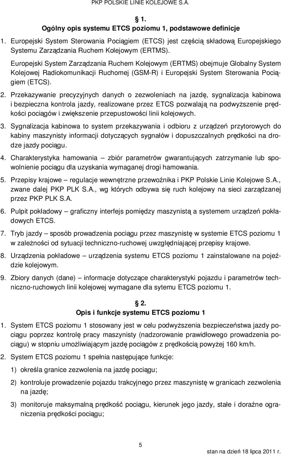 Przekazywanie precyzyjnych danych o zezwoleniach na jazdę, sygnalizacja kabinowa i bezpieczna kontrola jazdy, realizowane przez ETCS pozwalają na podwyższenie prędkości pociągów i zwiększenie