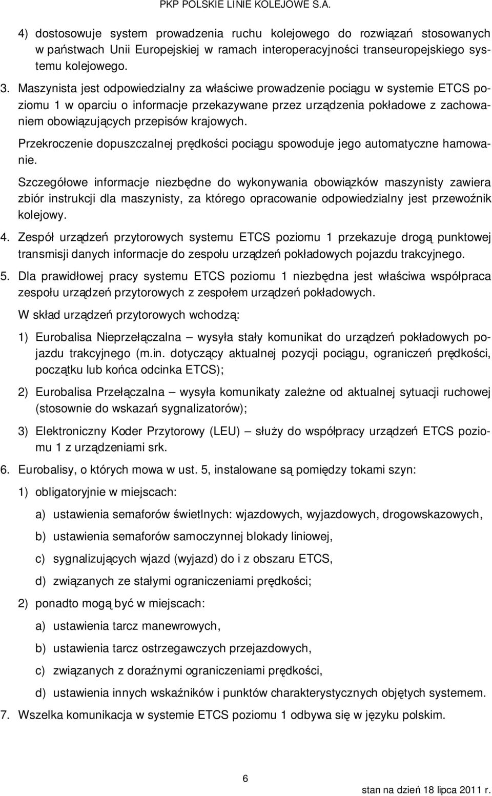 krajowych. Przekroczenie dopuszczalnej prędkości pociągu spowoduje jego automatyczne hamowanie.