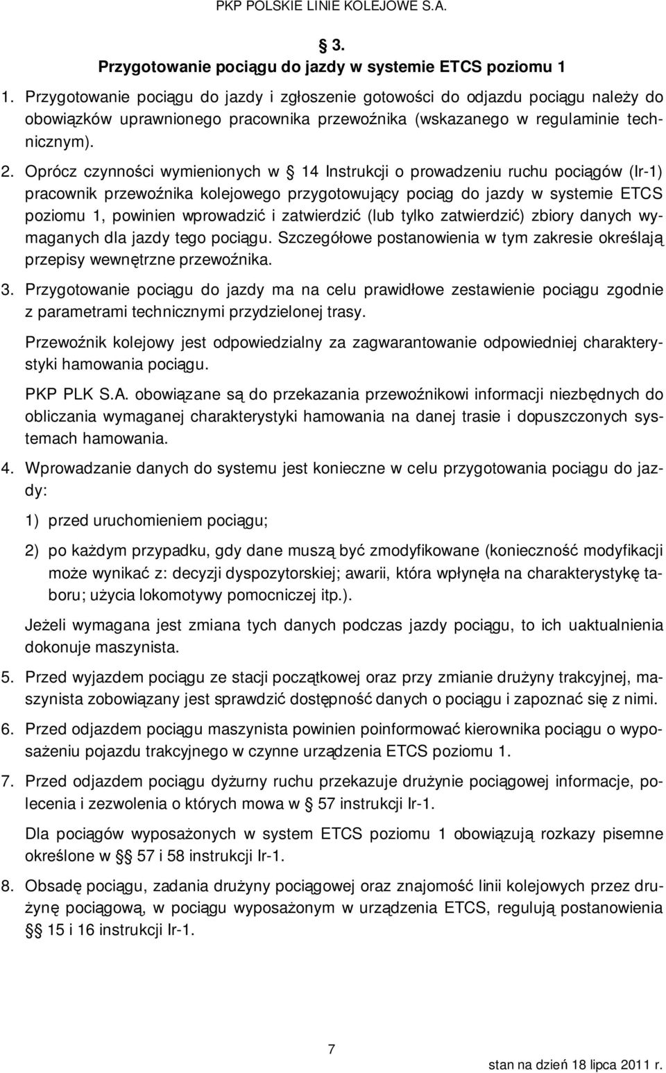 Oprócz czynności wymienionych w 14 Instrukcji o prowadzeniu ruchu pociągów (Ir-1) pracownik przewoźnika kolejowego przygotowujący pociąg do jazdy w systemie ETCS poziomu 1, powinien wprowadzić i