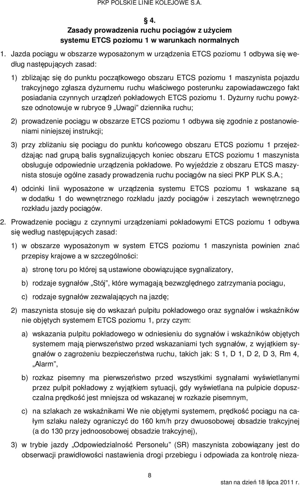 zgłasza dyżurnemu ruchu właściwego posterunku zapowiadawczego fakt posiadania czynnych urządzeń pokładowych ETCS poziomu 1.