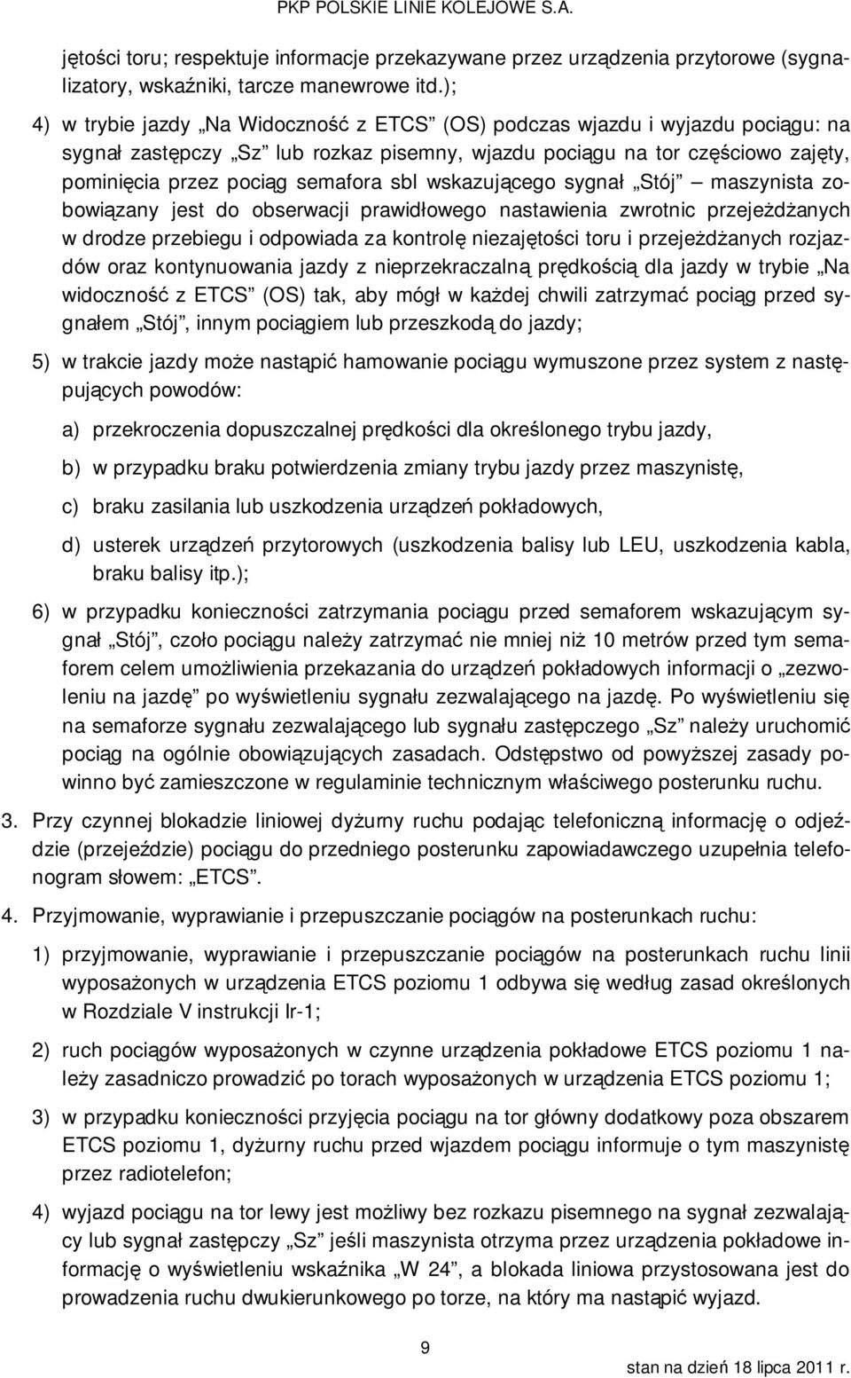 sbl wskazującego sygnał Stój maszynista zobowiązany jest do obserwacji prawidłowego nastawienia zwrotnic przejeżdżanych w drodze przebiegu i odpowiada za kontrolę niezajętości toru i przejeżdżanych