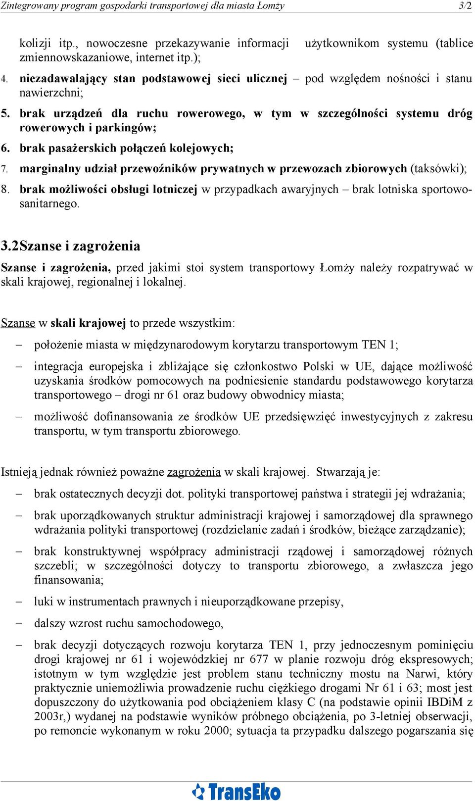 brak pasażerskich połączeń kolejowych; 7. marginalny udział przewoźników prywatnych w przewozach zbiorowych (taksówki); 8.