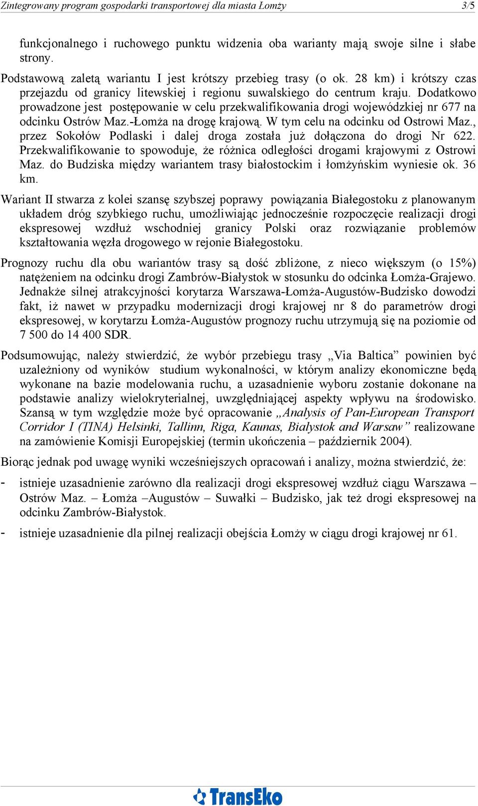 Dodatkowo prowadzone jest postępowanie w celu przekwalifikowania drogi wojewódzkiej nr 677 na odcinku Ostrów Maz.-Łomża na drogę krajową. W tym celu na odcinku od Ostrowi Maz.