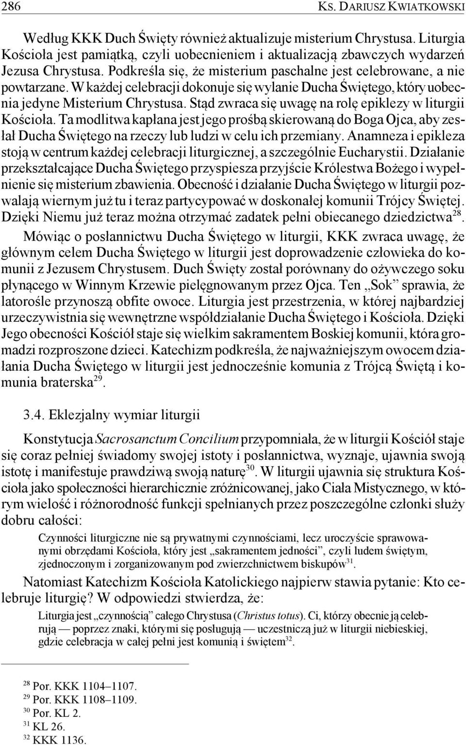 Stąd zwraca się uwagę na rolę epiklezy w liturgii Kościoła. Ta modlitwa kapłana jest jego prośbą skierowaną do Boga Ojca, aby zesłał Ducha Świętego na rzeczy lub ludzi w celu ich przemiany.