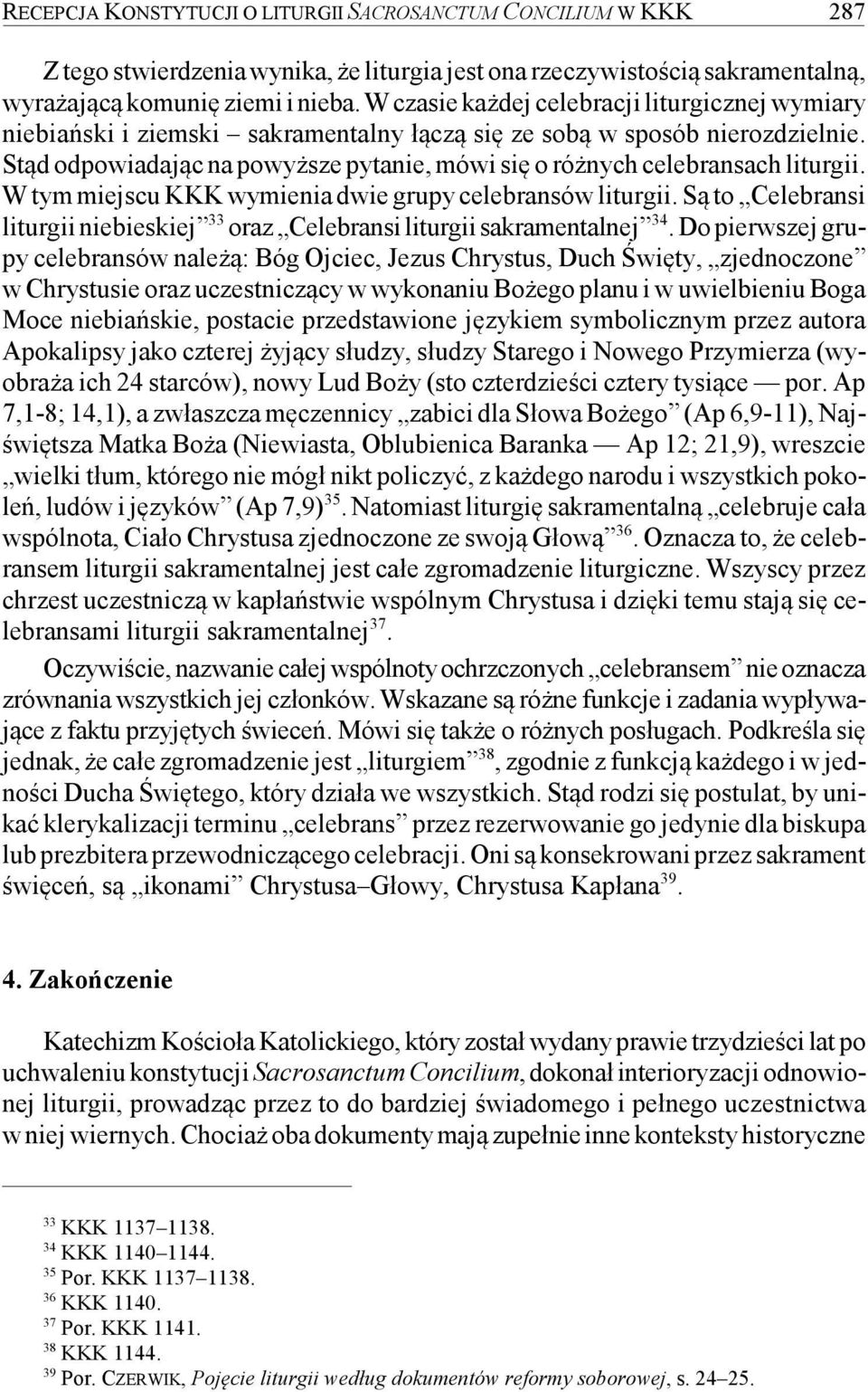 Stąd odpowiadając na powyższe pytanie, mówi się o różnych celebransach liturgii. W tym miejscu KKK wymienia dwie grupy celebransów liturgii.