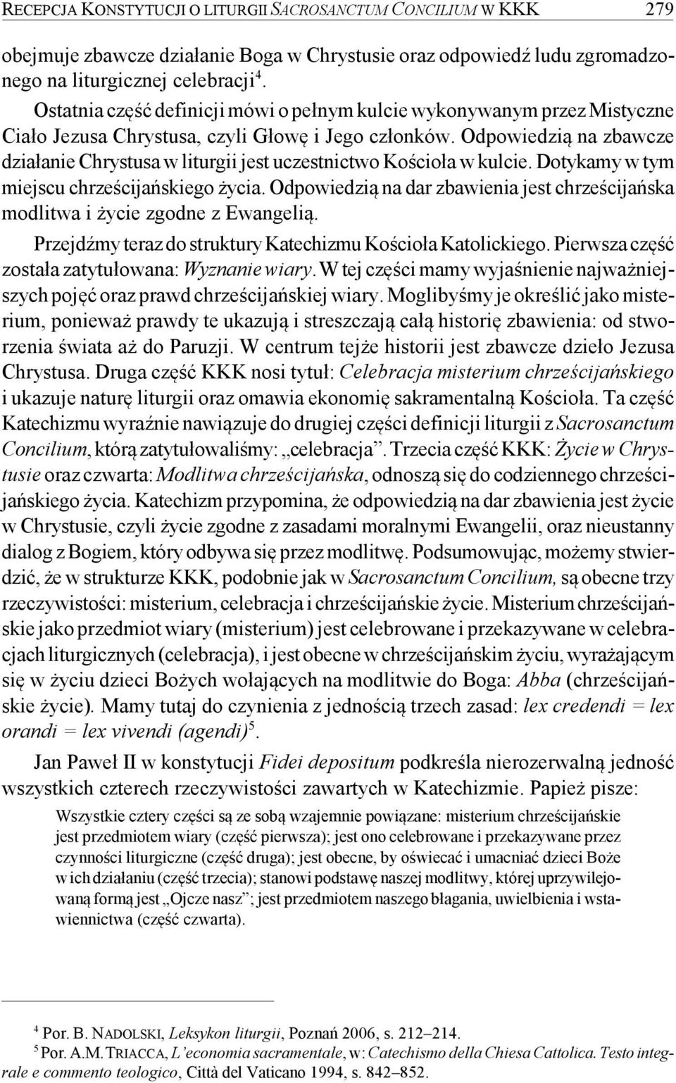 Odpowiedzią na zbawcze działanie Chrystusa w liturgii jest uczestnictwo Kościoła w kulcie. Dotykamy w tym miejscu chrześcijańskiego życia.