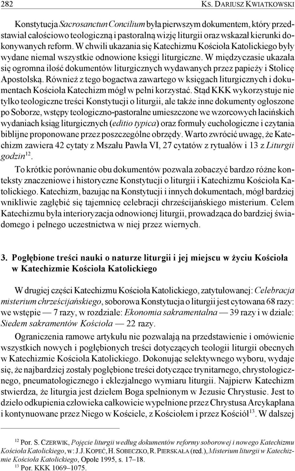 W chwili ukazania się Katechizmu Kościoła Katolickiego były wydane niemal wszystkie odnowione księgi liturgiczne.