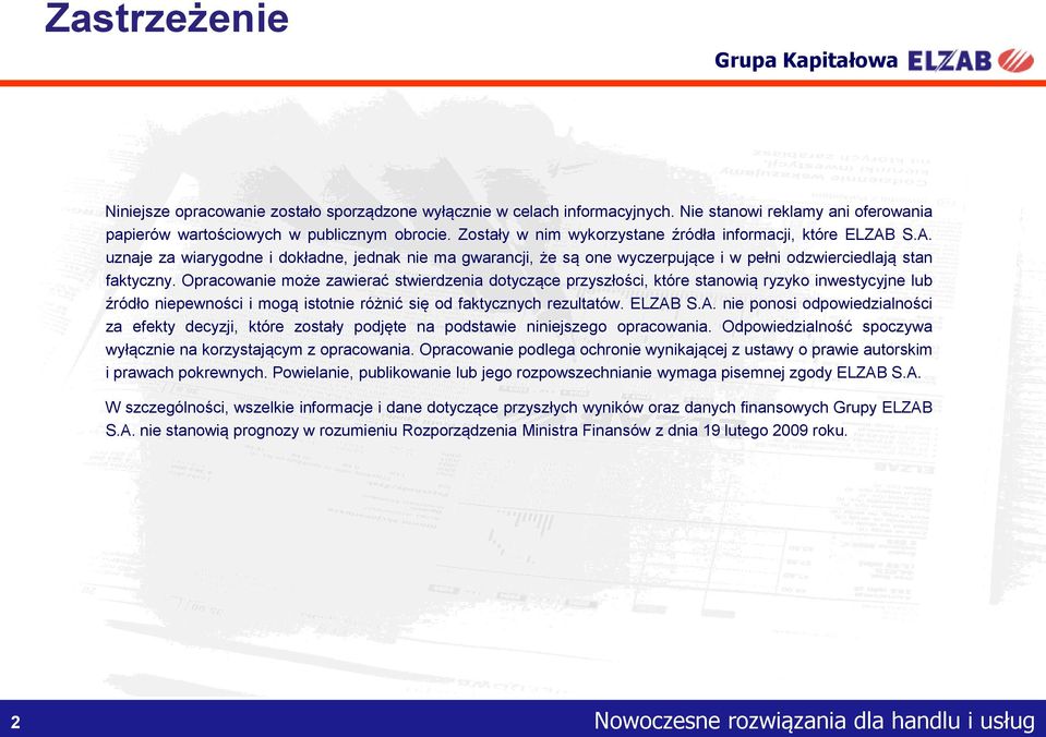 Opracowanie może zawierać stwierdzenia dotyczące przyszłości, które stanowią ryzyko inwestycyjne lub źródło niepewności i mogą istotnie różnić się od faktycznych rezultatów. ELZAB