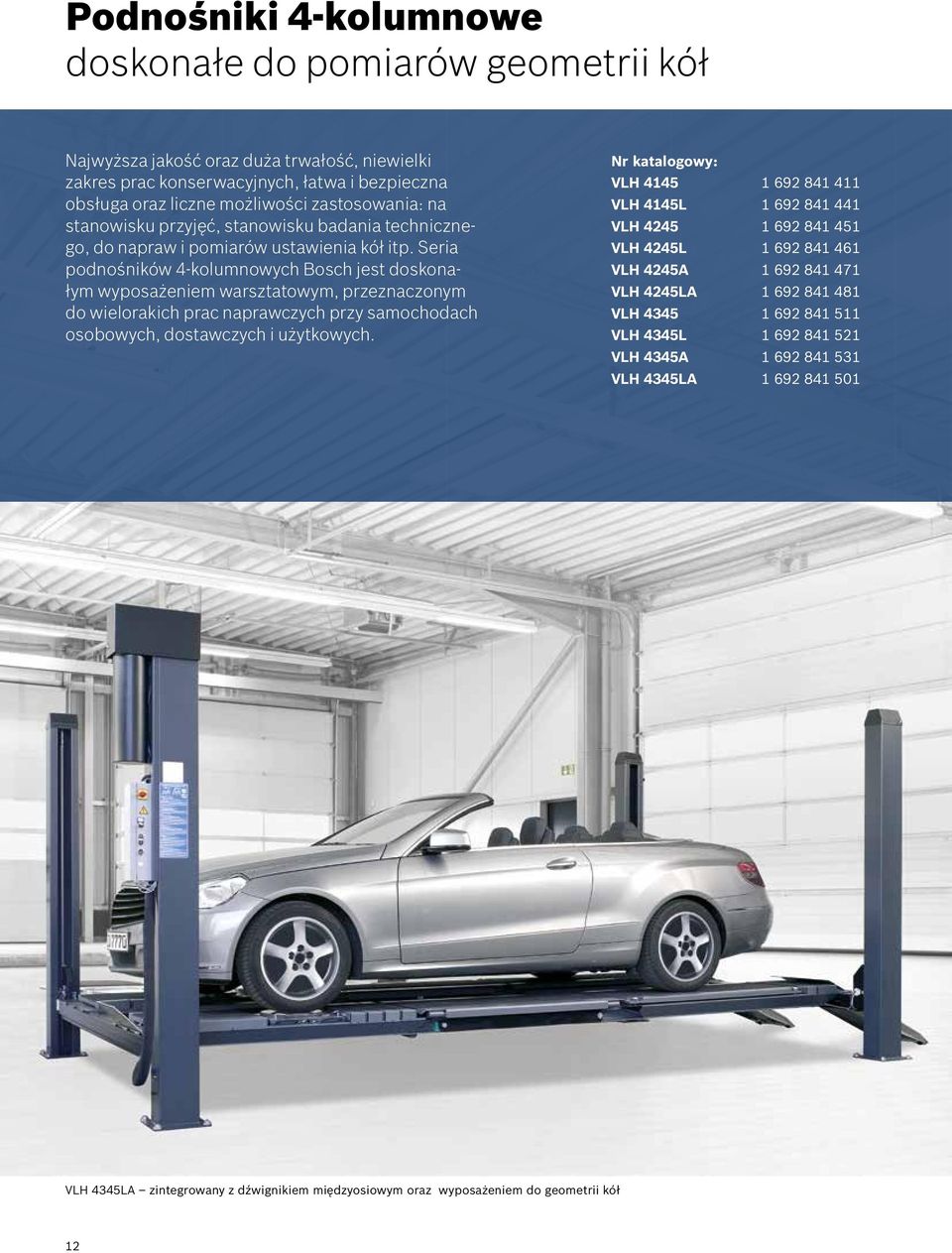 Seria podnośników 4-kolumnowych Bosch jest doskonałym wyposażeniem warsztatowym, przeznaczonym do wielorakich prac naprawczych przy samochodach osobowych, dostawczych i użytkowych.