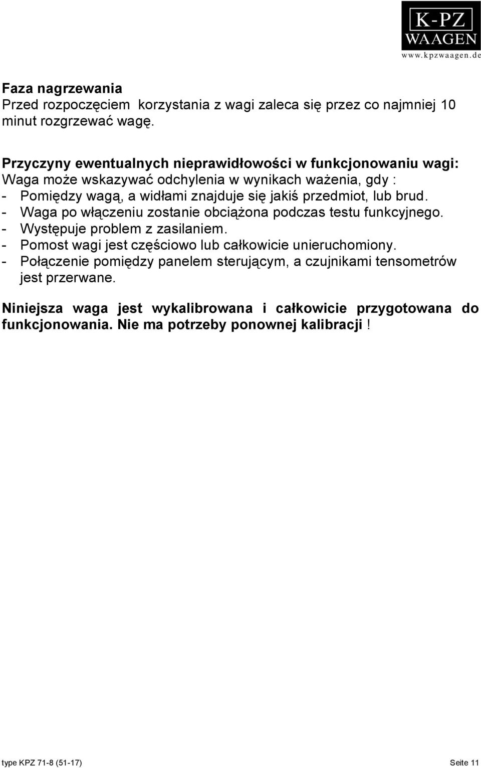 przedmiot, lub brud. - Waga po włączeniu zostanie obciążona podczas testu funkcyjnego. - Występuje problem z zasilaniem.