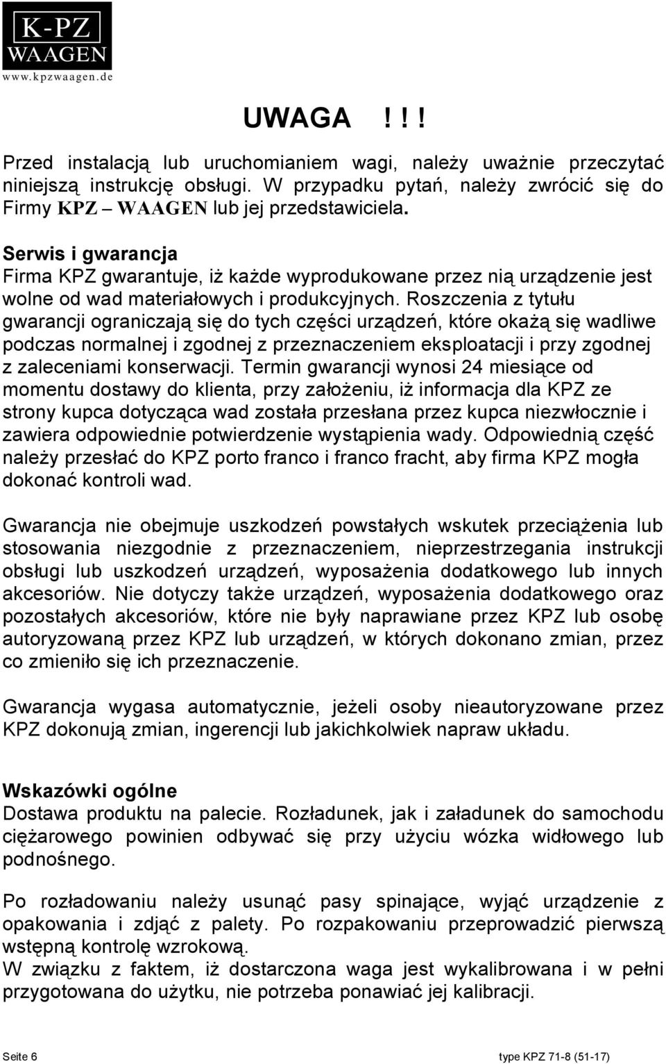 Roszczenia z tytułu gwarancji ograniczają się do tych części urządzeń, które okażą się wadliwe podczas normalnej i zgodnej z przeznaczeniem eksploatacji i przy zgodnej z zaleceniami konserwacji.