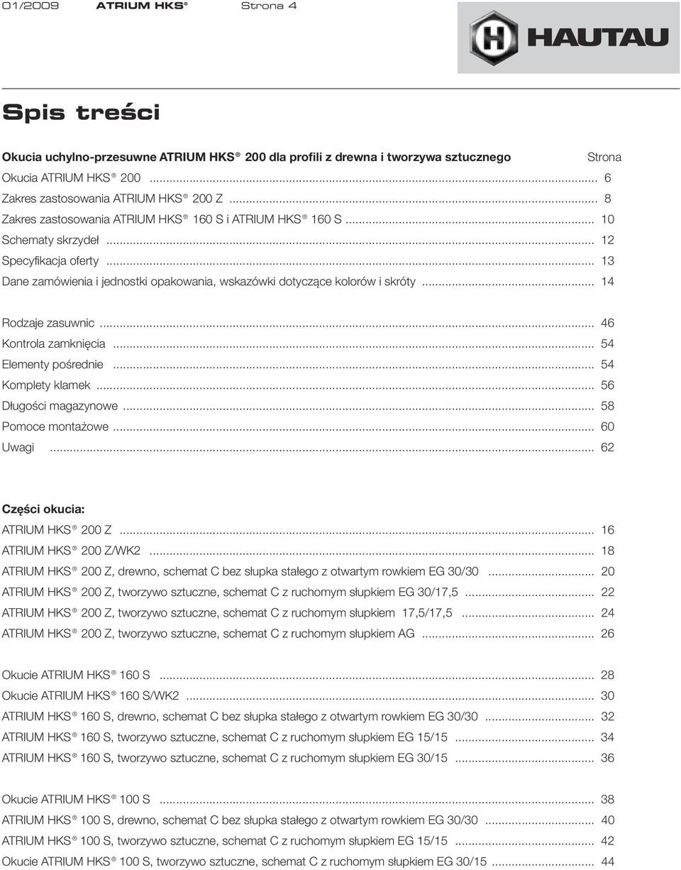 .. 14 Rodzaje zasuwnic... 46 Kontrola zamknięcia... 54 Elementy pośrednie... 54 Komplety klamek... 56 Długości magazynowe... 58 Pomoce montażowe... 60 Uwagi... 62 Części okucia: ATRIUM HKS 200 Z.