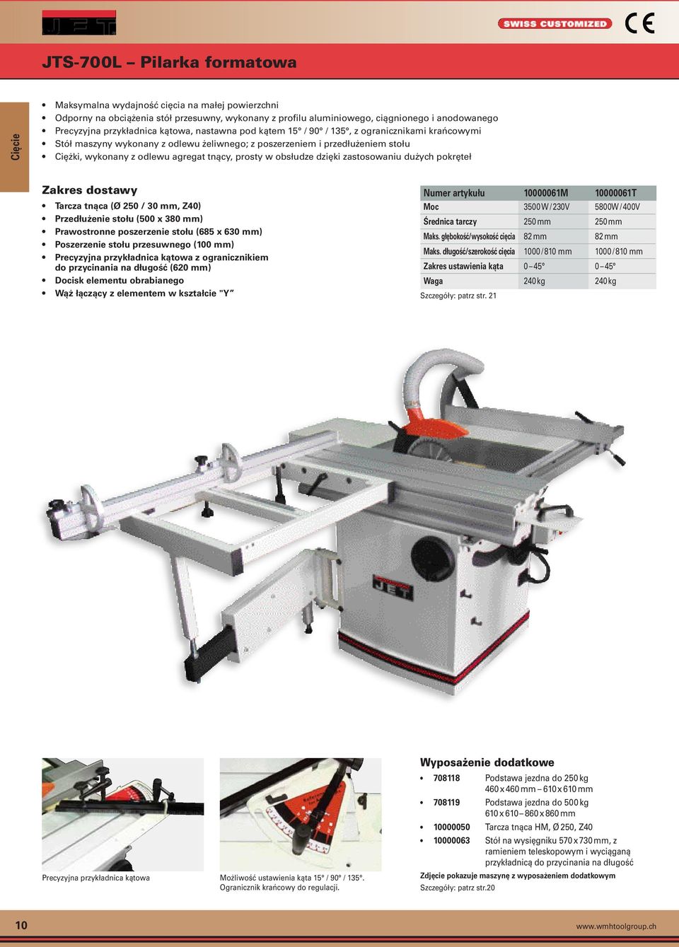 tnący, prosty w obsłudze dzięki zastosowaniu dużych pokręteł Tarcza tnąca (Ø 250 / 30 mm, Z40) Przedłużenie stołu (500 x 380 mm) Prawostronne poszerzenie stołu (685 x 630 mm) Poszerzenie stołu