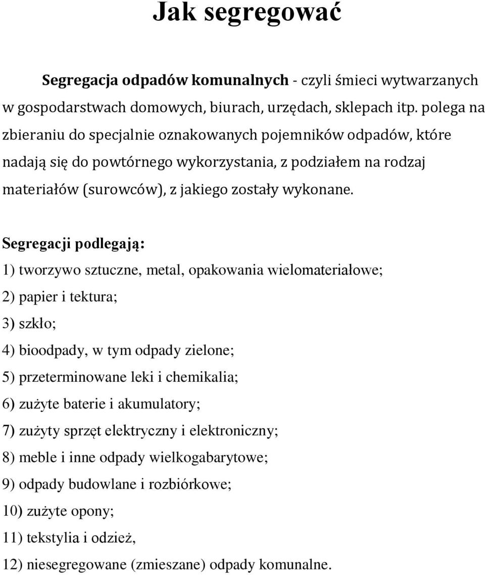 Segregacji podlegają: 1) tworzywo sztuczne, metal, opakowania wielomateriałowe; 2) papier i tektura; 3) szkło; 4) bioodpady, w tym odpady zielone; 5) przeterminowane leki i chemikalia; 6)