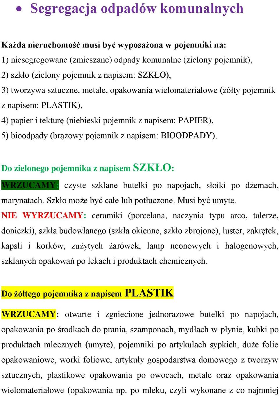 BIOODPADY). Do zielonego pojemnika z napisem SZKŁO: WRZUCAMY: czyste szklane butelki po napojach, słoiki po dżemach, marynatach. Szkło może być całe lub potłuczone. Musi być umyte.
