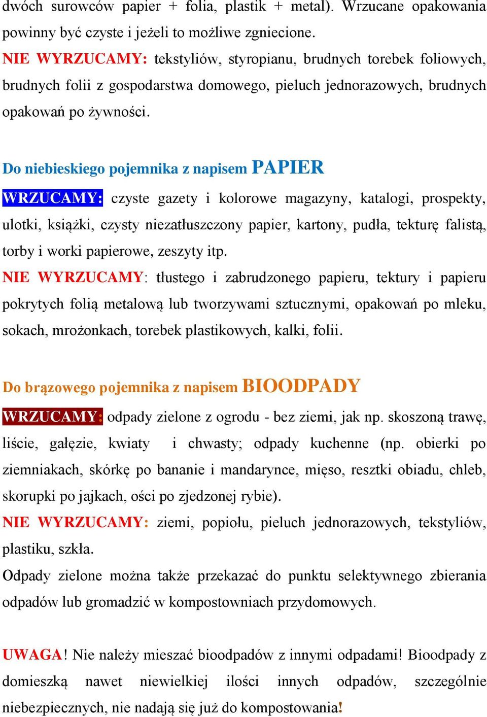 Do niebieskiego pojemnika z napisem PAPIER WRZUCAMY: czyste gazety i kolorowe magazyny, katalogi, prospekty, ulotki, książki, czysty niezatłuszczony papier, kartony, pudła, tekturę falistą, torby i