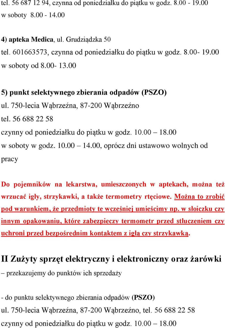 56 688 22 58 oprócz dni ustawowo wolnych od pracy Do pojemników na lekarstwa, umieszczonych w aptekach, można też wrzucać igły, strzykawki, a także termometry rtęciowe.