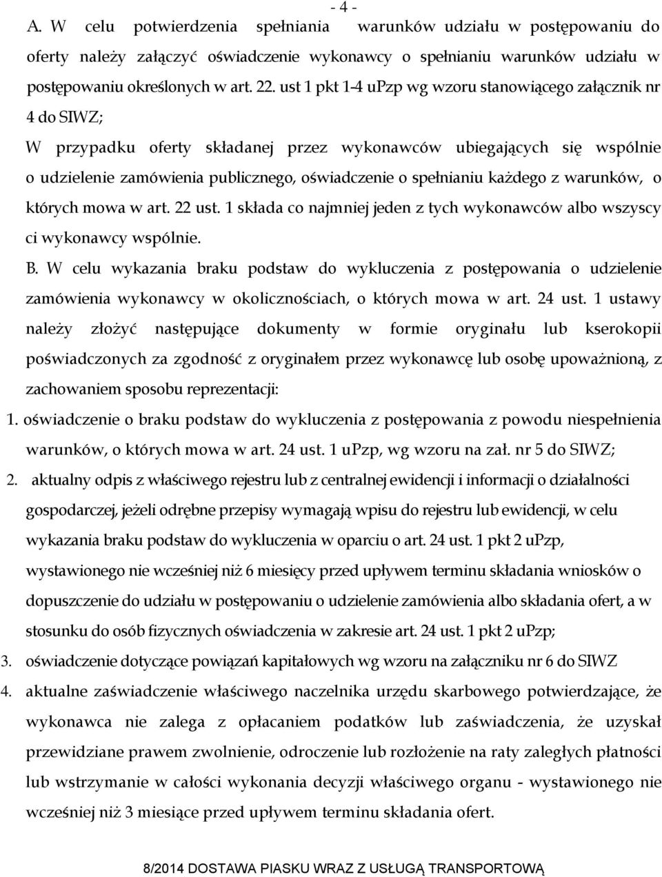 każdego z warunków, o których mowa w art. 22 ust. 1 składa co najmniej jeden z tych wykonawców albo wszyscy ci wykonawcy wspólnie. B.