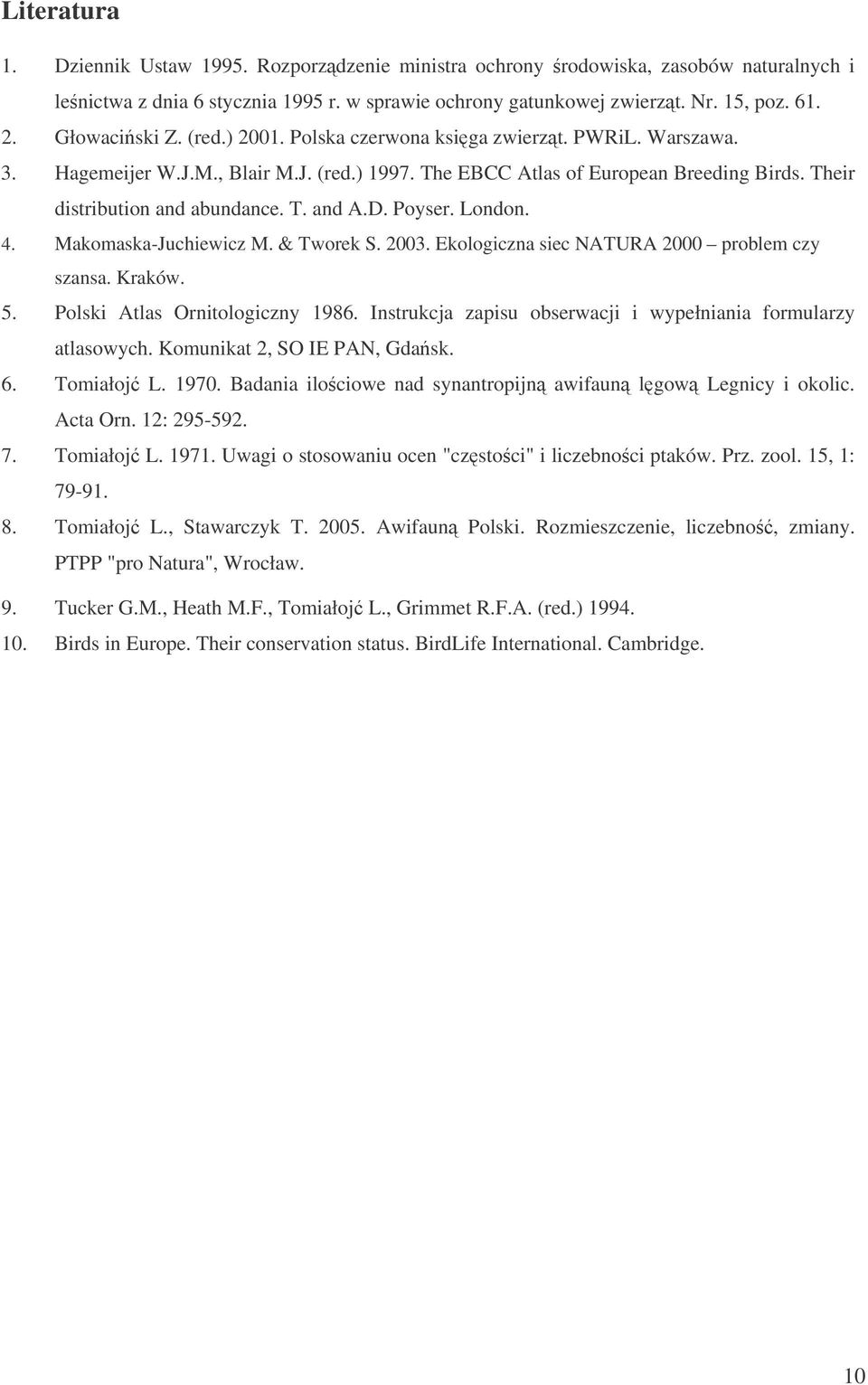 D. Poyser. London. 4. Makomaska-Juchiewicz M. & Tworek S. 2003. Ekologiczna siec NATURA 2000 problem czy szansa. Kraków. 5. Polski Atlas Ornitologiczny 1986.