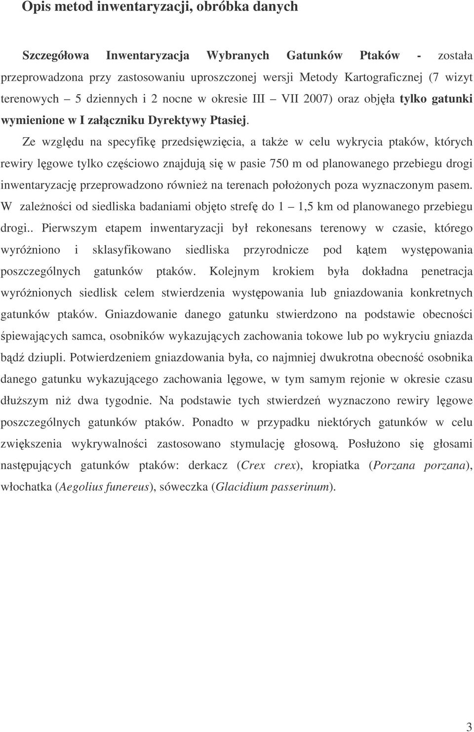 Ze wzgldu na specyfik przedsiwzicia, a take w celu wykrycia ptaków, których rewiry lgowe tylko czciowo znajduj si w pasie 750 m od planowanego przebiegu drogi inwentaryzacj przeprowadzono równie na