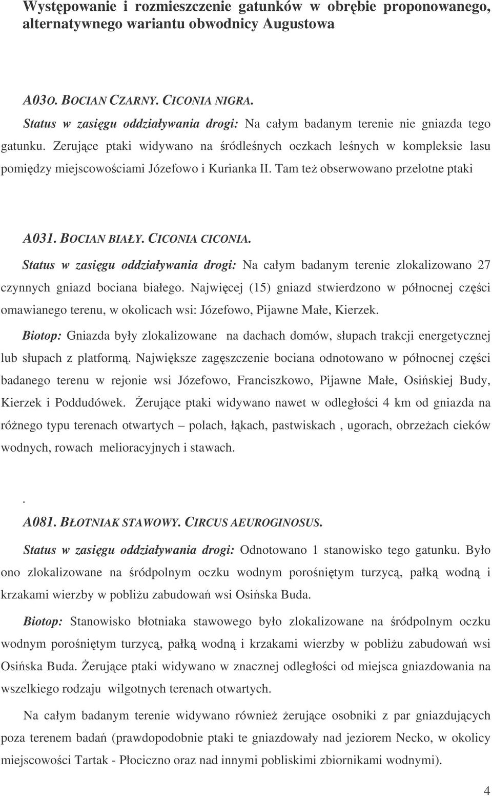 Zerujce ptaki widywano na ródlenych oczkach lenych w kompleksie lasu pomidzy miejscowociami Józefowo i Kurianka II. Tam te obserwowano przelotne ptaki A031. BOCIAN BIAŁY. CICONIA CICONIA.