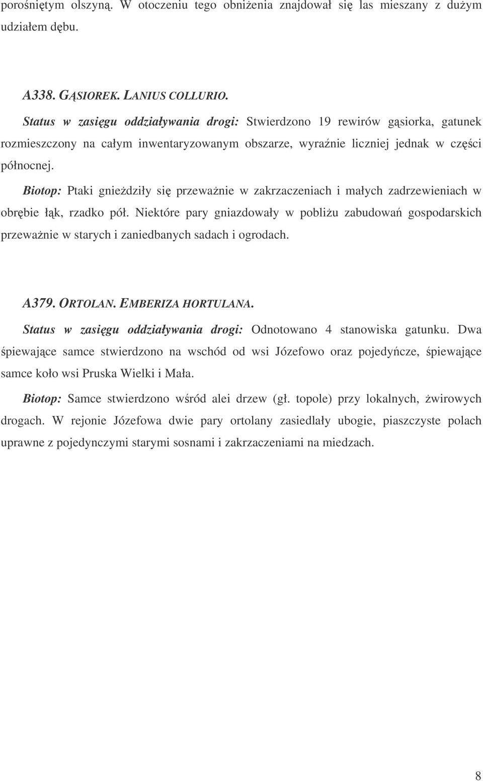 Biotop: Ptaki gniedziły si przewanie w zakrzaczeniach i małych zadrzewieniach w obrbie łk, rzadko pół.