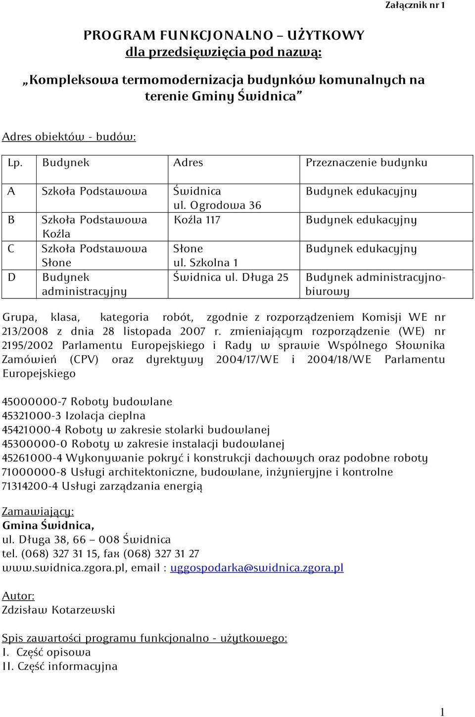 Długa 25 administracyjny Budynek edukacyjny Budynek edukacyjny Budynek edukacyjny Budynek administracyjnobiurowy Grupa, klasa, kategoria robót, zgodnie z rozporządzeniem Komisji WE nr 213/2008 z dnia