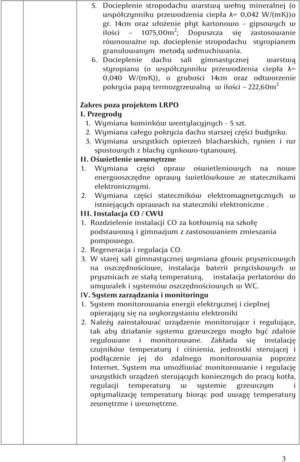 Docieplenie dachu sali gimnastycznej warstwą styropianu (o współczynniku przewodzenia ciepła λ= 0,040 W/(mK)), o grubości 14cm oraz odtworzenie pokrycia papą termozgrzewalną w ilości 222,60m 2 Zakres