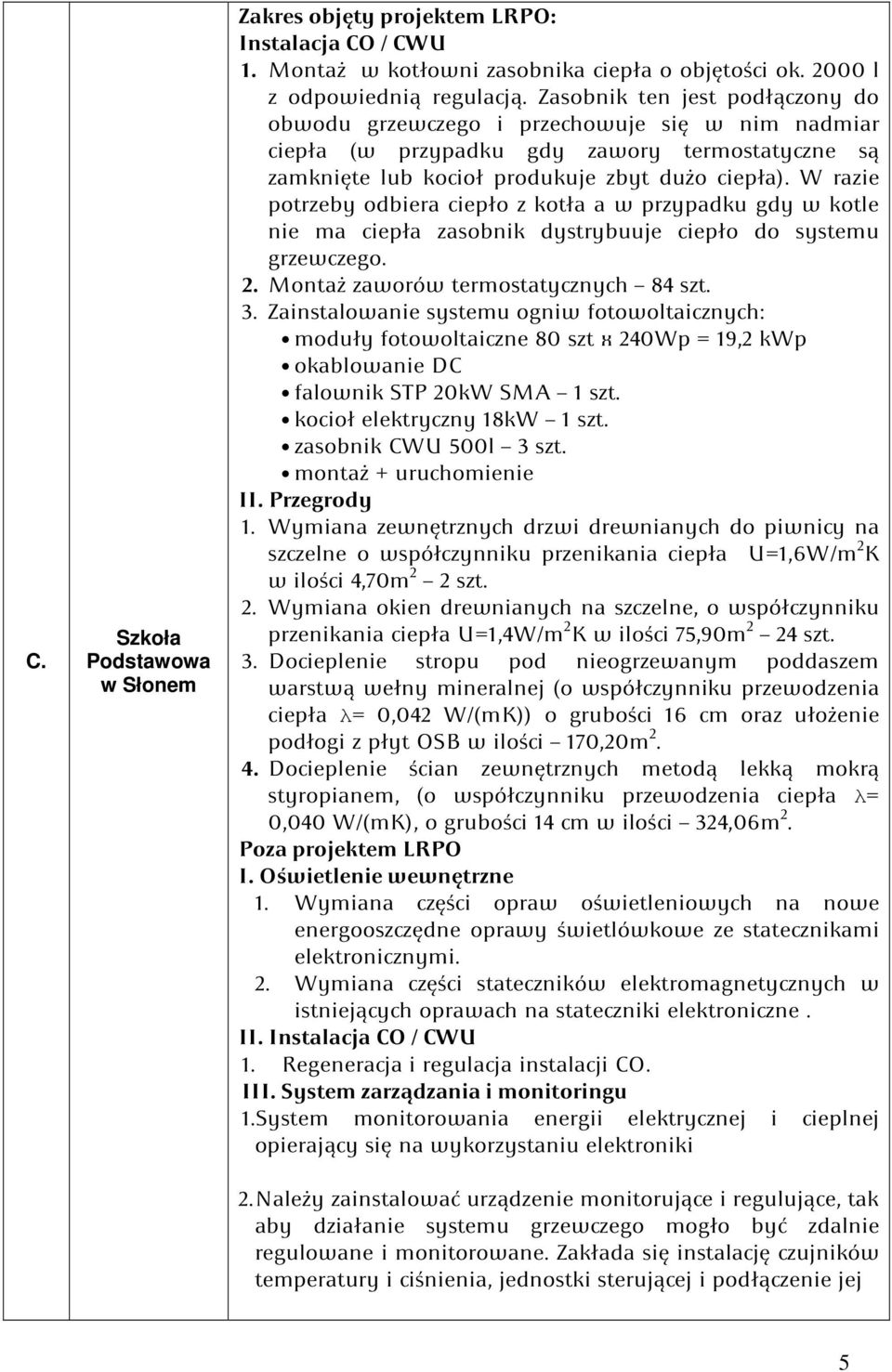 W razie potrzeby odbiera ciepło z kotła a w przypadku gdy w kotle nie ma ciepła zasobnik dystrybuuje ciepło do systemu grzewczego. 2. Montaż zaworów termostatycznych 84 szt. 3.