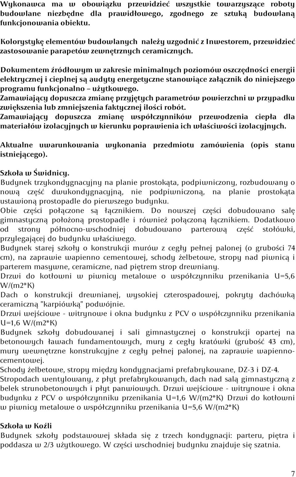 Dokumentem źródłowym w zakresie minimalnych poziomów oszczędności energii elektrycznej i cieplnej są audyty energetyczne stanowiące załącznik do niniejszego programu funkcjonalno użytkowego.